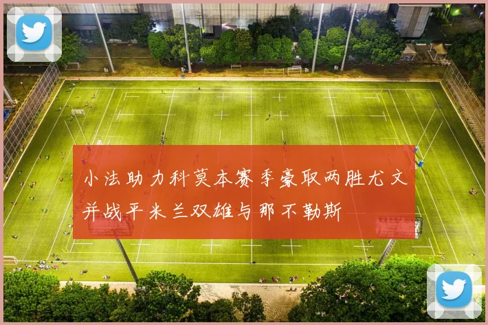 小法助力科莫本赛季豪取两胜尤文并战平米兰双雄与那不勒斯