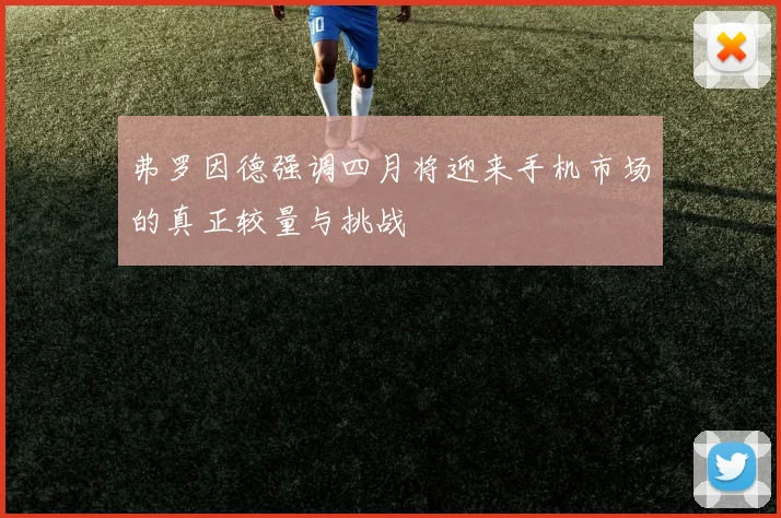 弗罗因德强调四月将迎来手机市场的真正较量与挑战