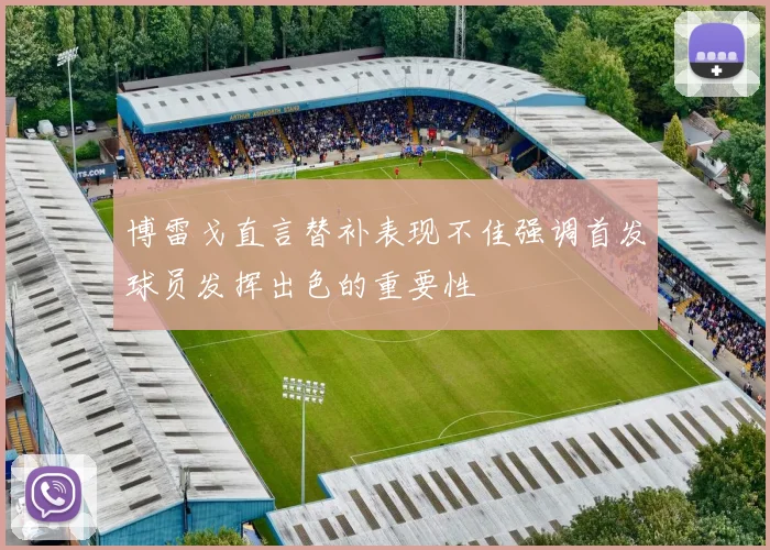 博雷戈直言替补表现不佳强调首发球员发挥出色的重要性