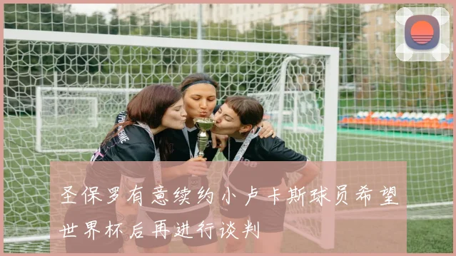 圣保罗有意续约小卢卡斯球员希望世界杯后再进行谈判