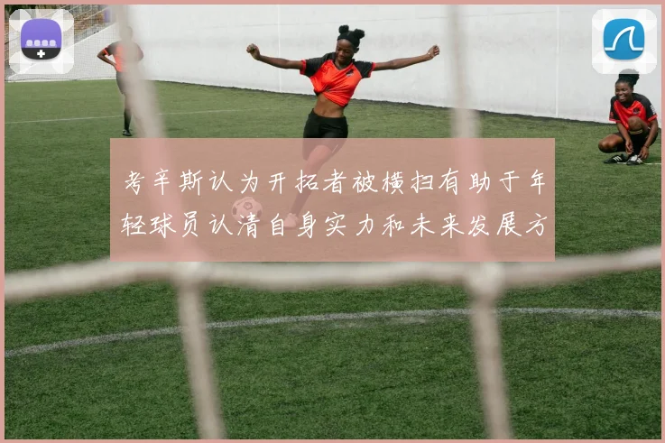 考辛斯认为开拓者被横扫有助于年轻球员认清自身实力和未来发展方向